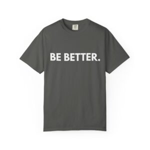 Be Better. T-shirt | Minimal Motivational Text Tee