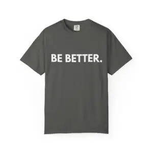 Be Better. T-shirt | Minimal Motivational Text Tee - Unfinished Quest